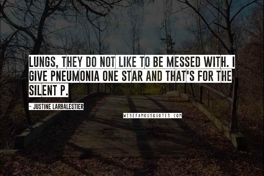 Justine Larbalestier Quotes: Lungs, they do not like to be messed with. I give pneumonia one star and that's for the silent p.