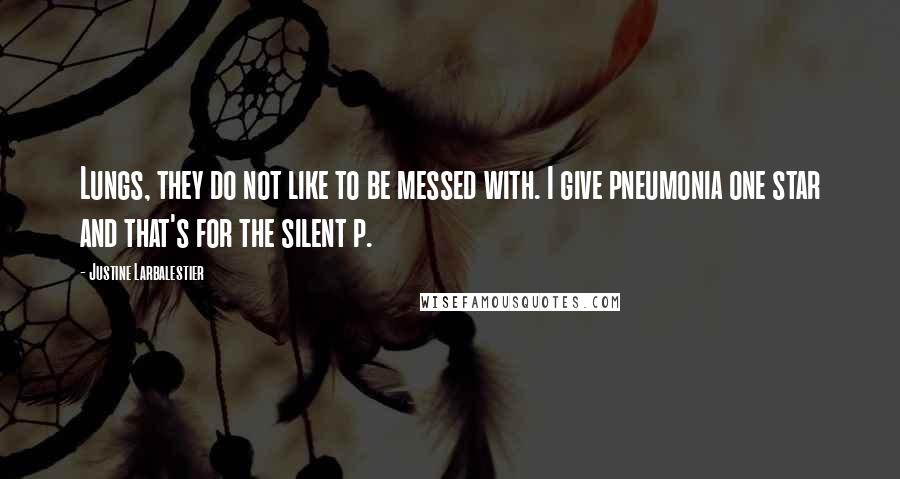 Justine Larbalestier Quotes: Lungs, they do not like to be messed with. I give pneumonia one star and that's for the silent p.