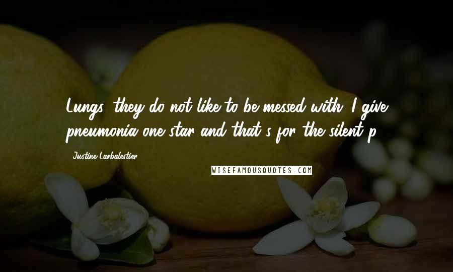 Justine Larbalestier Quotes: Lungs, they do not like to be messed with. I give pneumonia one star and that's for the silent p.