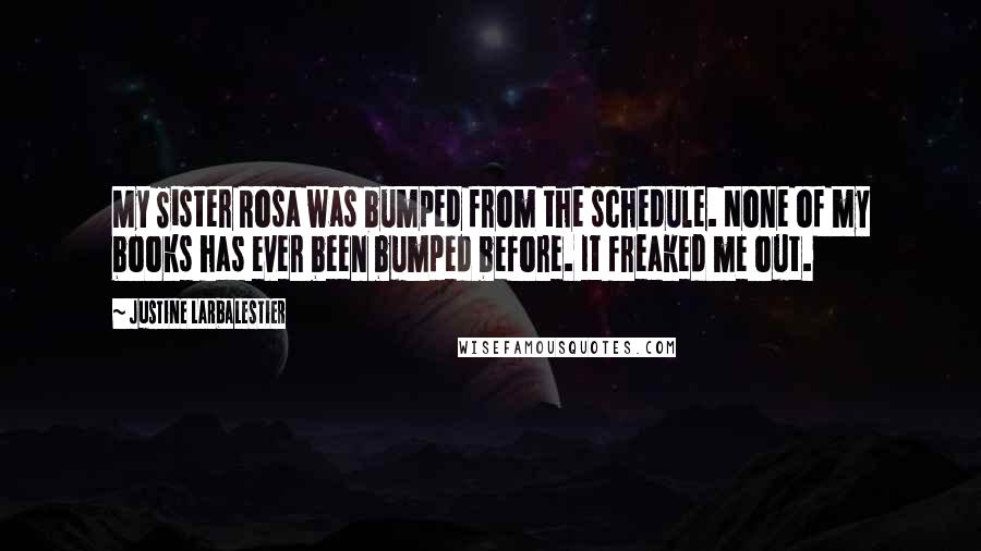 Justine Larbalestier Quotes: My Sister Rosa was bumped from the schedule. None of my books has ever been bumped before. It freaked me out.