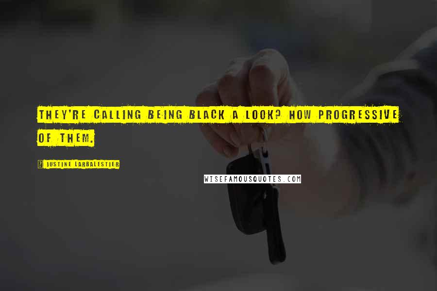 Justine Larbalestier Quotes: They're calling being black a look? How progressive of them.