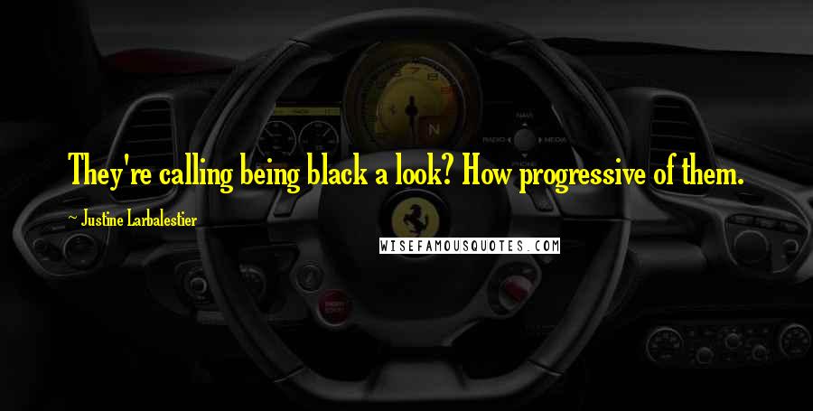 Justine Larbalestier Quotes: They're calling being black a look? How progressive of them.