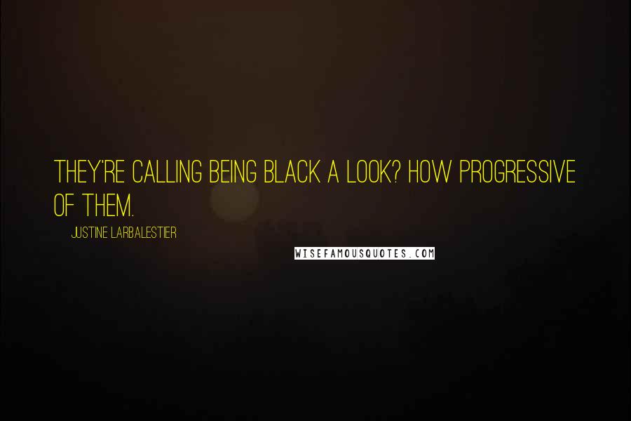 Justine Larbalestier Quotes: They're calling being black a look? How progressive of them.