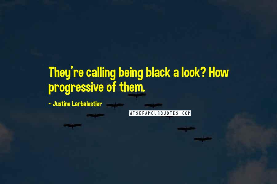 Justine Larbalestier Quotes: They're calling being black a look? How progressive of them.