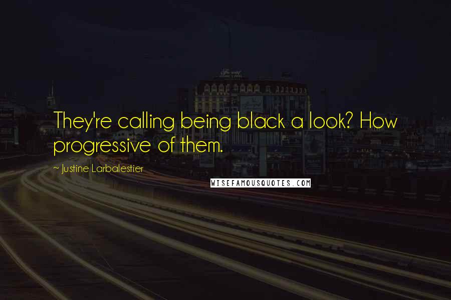 Justine Larbalestier Quotes: They're calling being black a look? How progressive of them.
