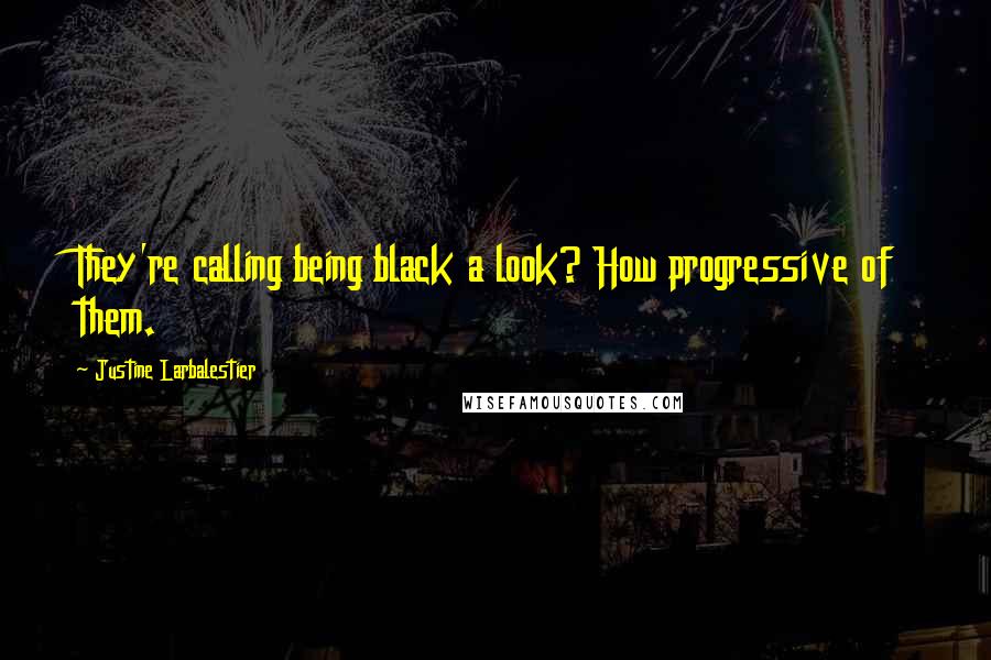 Justine Larbalestier Quotes: They're calling being black a look? How progressive of them.