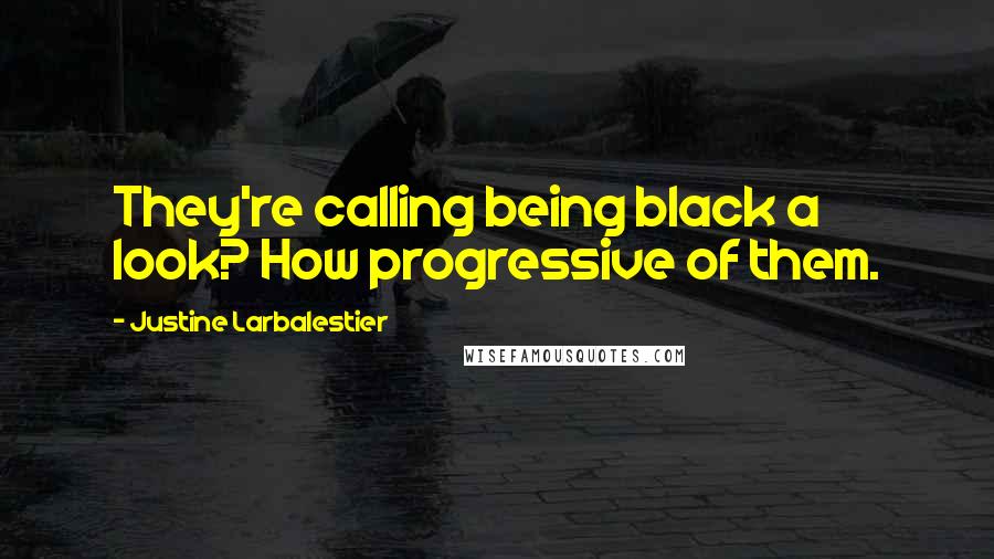 Justine Larbalestier Quotes: They're calling being black a look? How progressive of them.