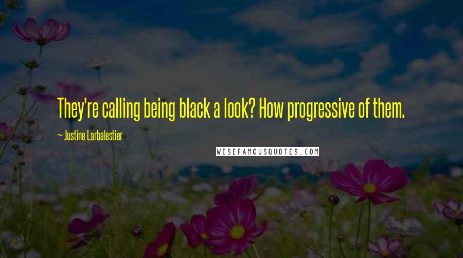 Justine Larbalestier Quotes: They're calling being black a look? How progressive of them.