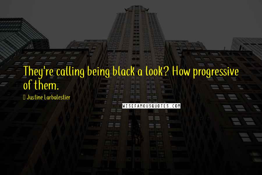Justine Larbalestier Quotes: They're calling being black a look? How progressive of them.