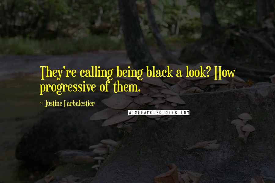 Justine Larbalestier Quotes: They're calling being black a look? How progressive of them.