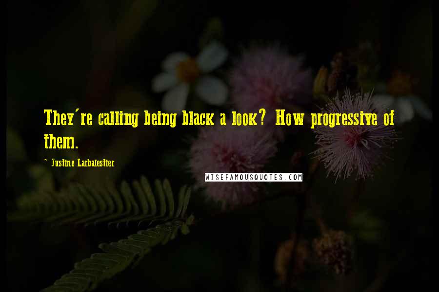 Justine Larbalestier Quotes: They're calling being black a look? How progressive of them.