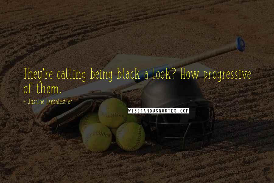 Justine Larbalestier Quotes: They're calling being black a look? How progressive of them.