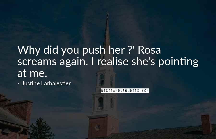 Justine Larbalestier Quotes: Why did you push her ?' Rosa screams again. I realise she's pointing at me.