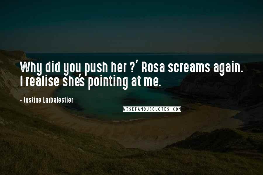 Justine Larbalestier Quotes: Why did you push her ?' Rosa screams again. I realise she's pointing at me.