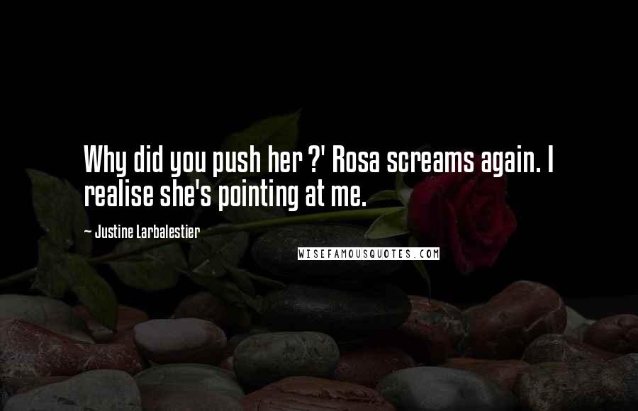 Justine Larbalestier Quotes: Why did you push her ?' Rosa screams again. I realise she's pointing at me.