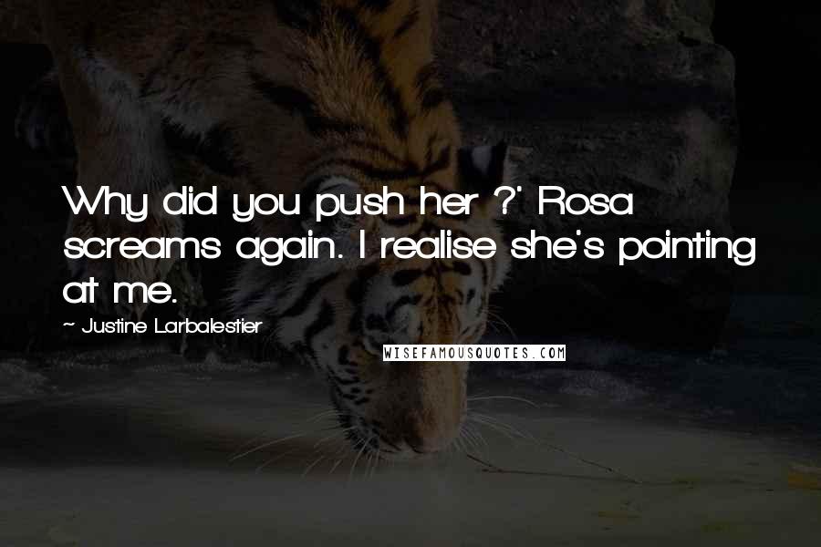 Justine Larbalestier Quotes: Why did you push her ?' Rosa screams again. I realise she's pointing at me.
