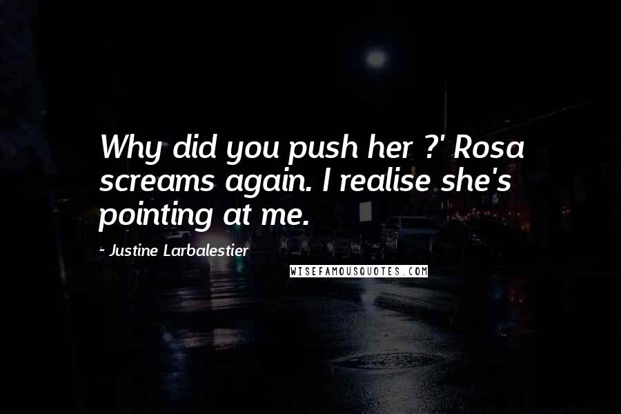 Justine Larbalestier Quotes: Why did you push her ?' Rosa screams again. I realise she's pointing at me.