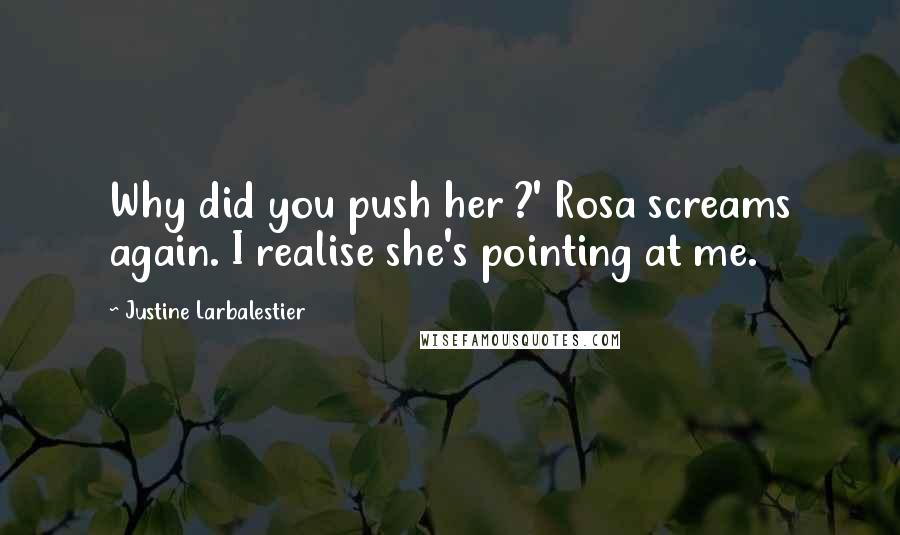 Justine Larbalestier Quotes: Why did you push her ?' Rosa screams again. I realise she's pointing at me.