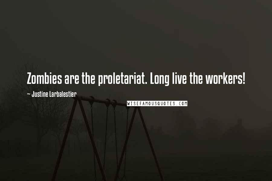 Justine Larbalestier Quotes: Zombies are the proletariat. Long live the workers!