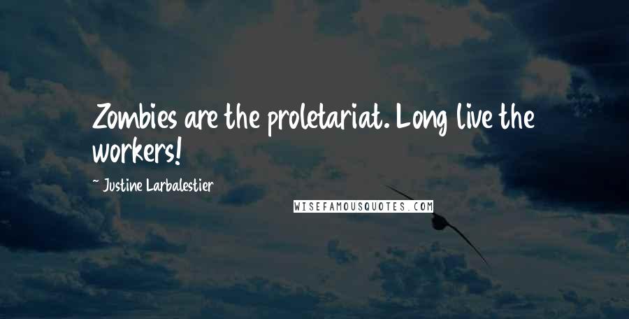 Justine Larbalestier Quotes: Zombies are the proletariat. Long live the workers!