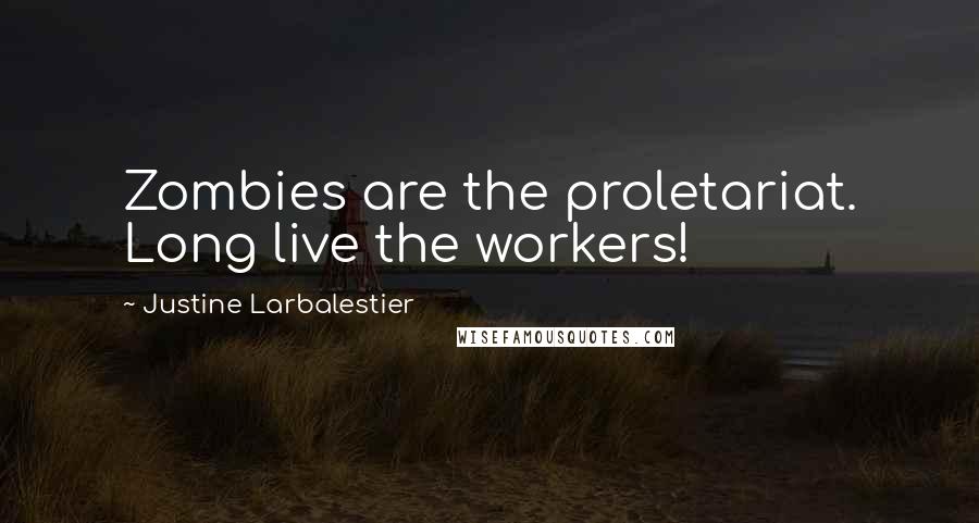 Justine Larbalestier Quotes: Zombies are the proletariat. Long live the workers!