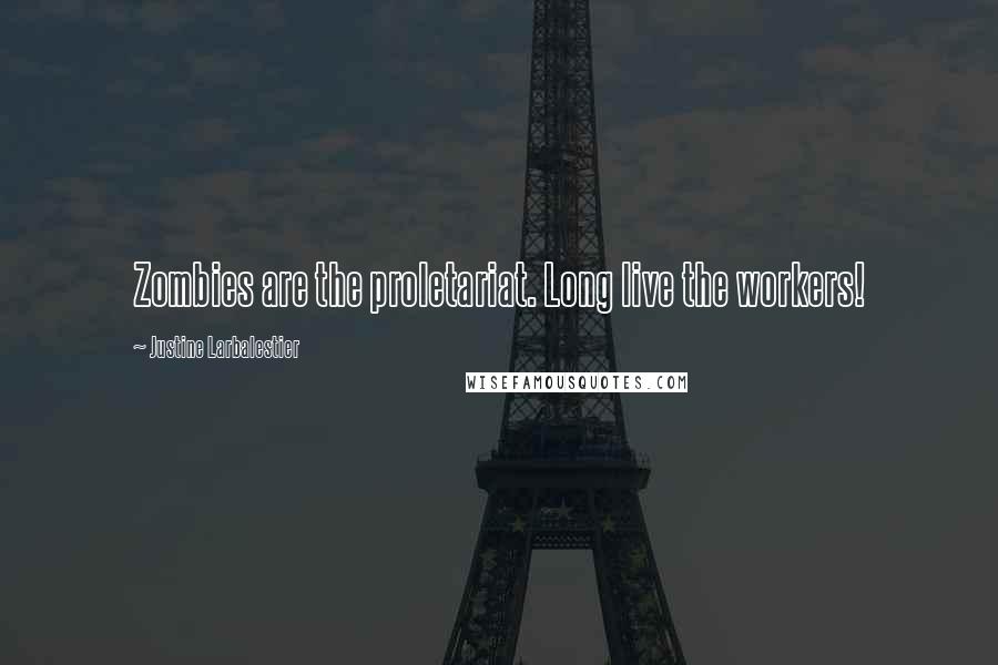 Justine Larbalestier Quotes: Zombies are the proletariat. Long live the workers!