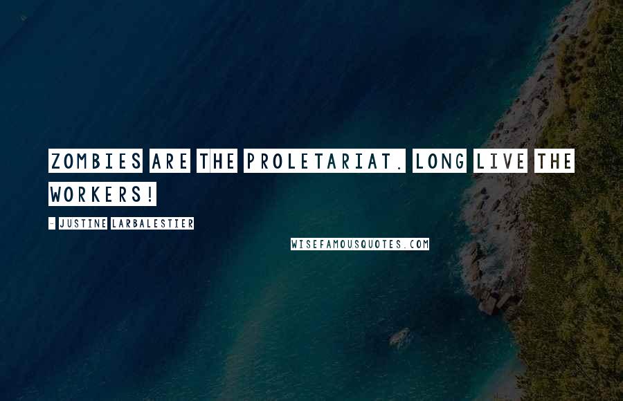 Justine Larbalestier Quotes: Zombies are the proletariat. Long live the workers!