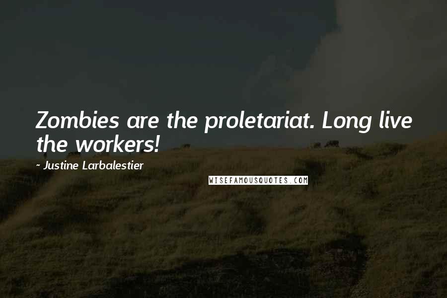 Justine Larbalestier Quotes: Zombies are the proletariat. Long live the workers!