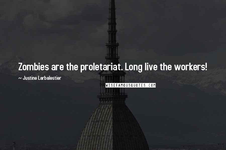 Justine Larbalestier Quotes: Zombies are the proletariat. Long live the workers!