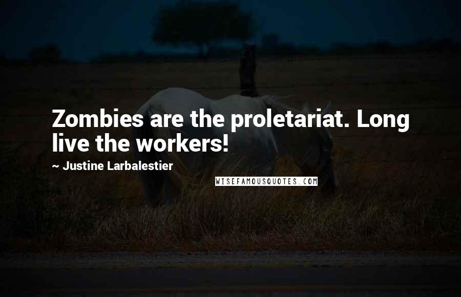 Justine Larbalestier Quotes: Zombies are the proletariat. Long live the workers!