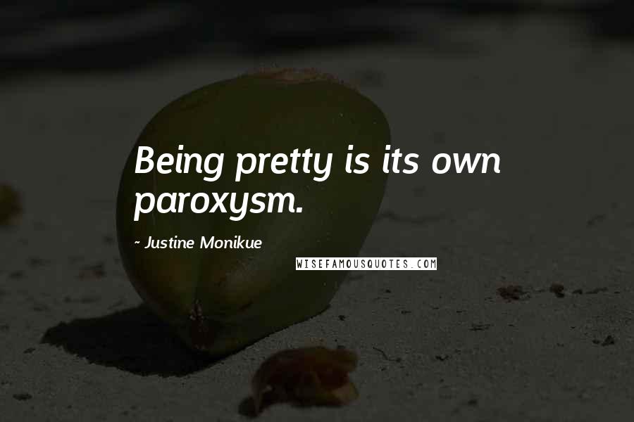 Justine Monikue Quotes: Being pretty is its own paroxysm.