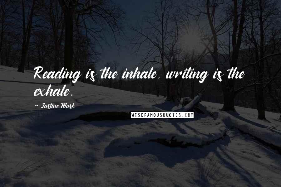 Justine Musk Quotes: Reading is the inhale, writing is the exhale.