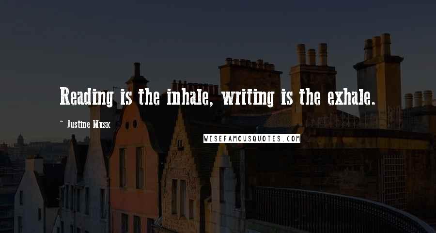 Justine Musk Quotes: Reading is the inhale, writing is the exhale.