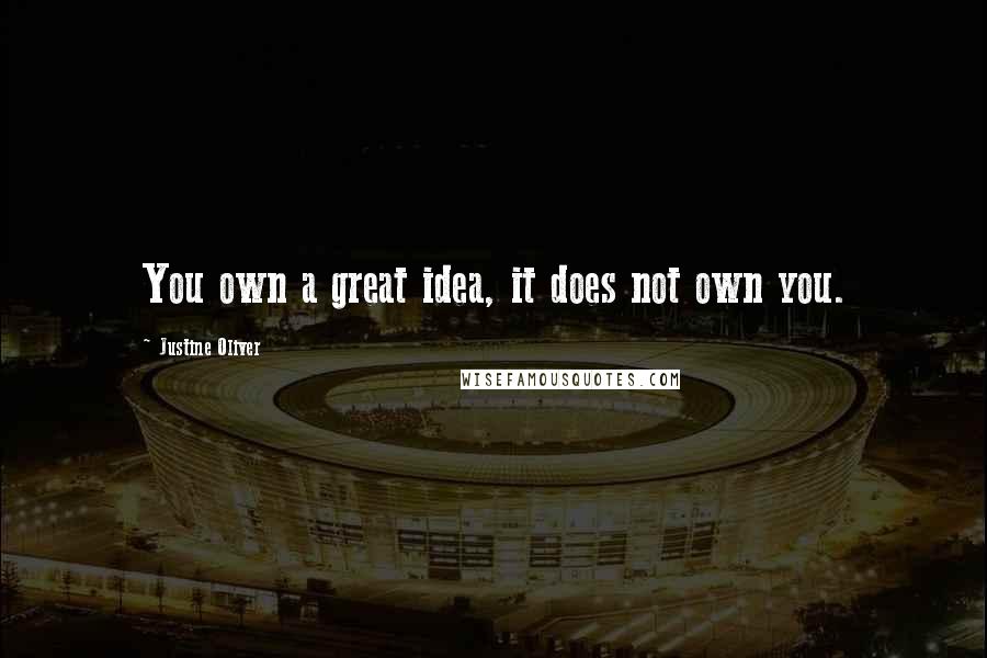 Justine Oliver Quotes: You own a great idea, it does not own you.