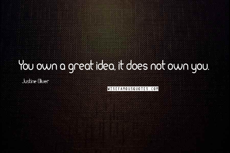 Justine Oliver Quotes: You own a great idea, it does not own you.