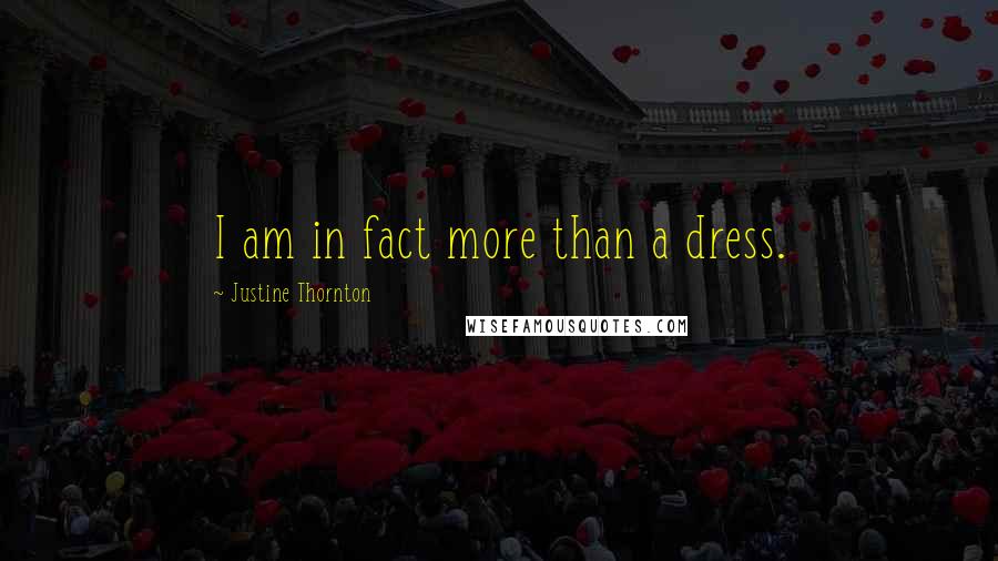 Justine Thornton Quotes: I am in fact more than a dress.