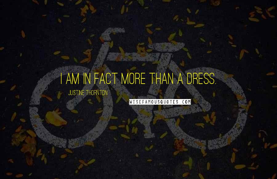 Justine Thornton Quotes: I am in fact more than a dress.