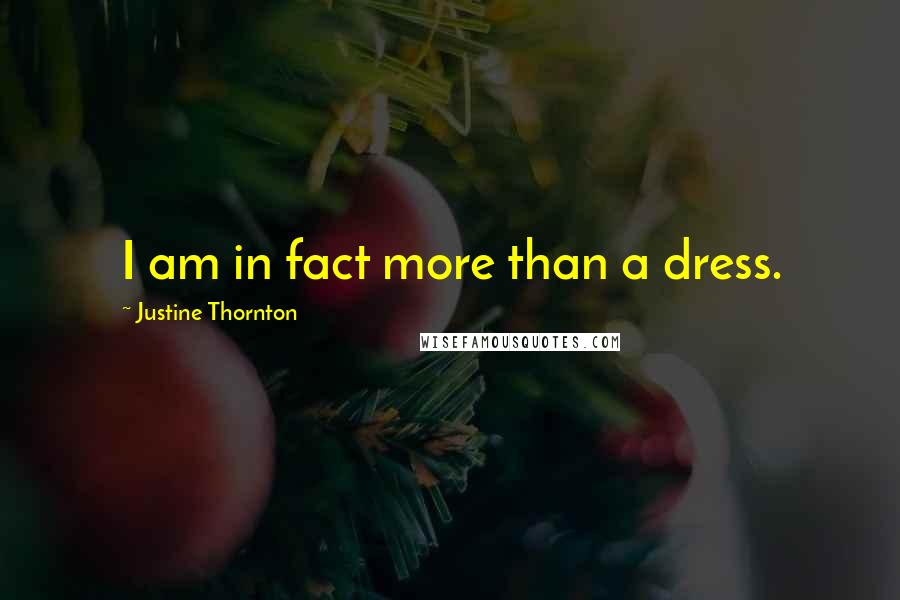 Justine Thornton Quotes: I am in fact more than a dress.