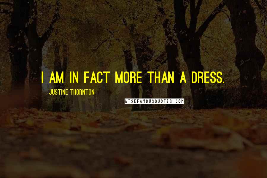 Justine Thornton Quotes: I am in fact more than a dress.