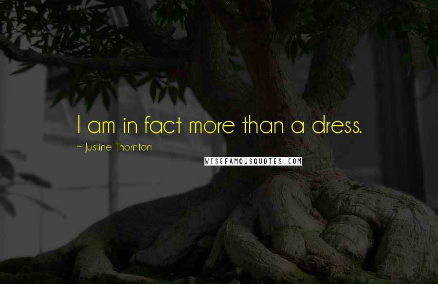 Justine Thornton Quotes: I am in fact more than a dress.