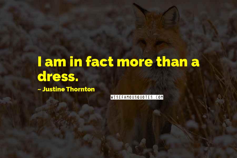 Justine Thornton Quotes: I am in fact more than a dress.