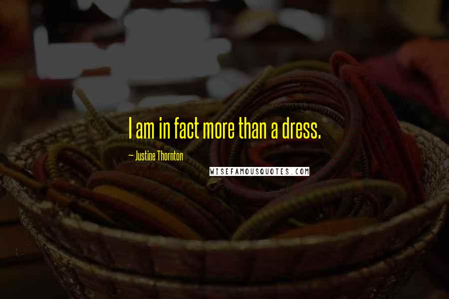 Justine Thornton Quotes: I am in fact more than a dress.