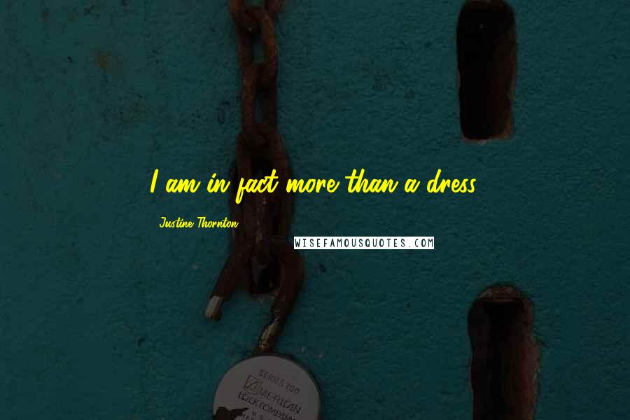 Justine Thornton Quotes: I am in fact more than a dress.