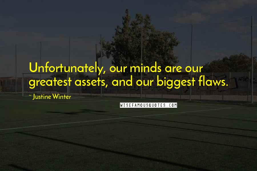 Justine Winter Quotes: Unfortunately, our minds are our greatest assets, and our biggest flaws.