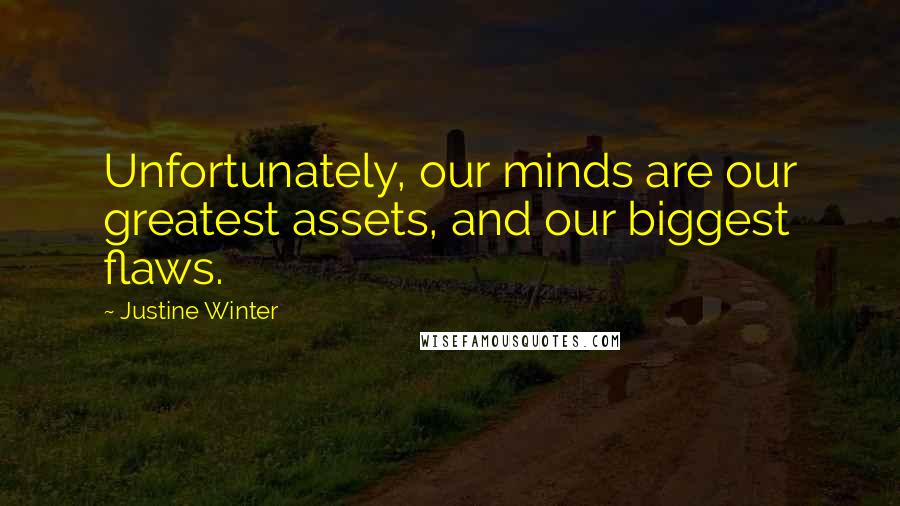 Justine Winter Quotes: Unfortunately, our minds are our greatest assets, and our biggest flaws.