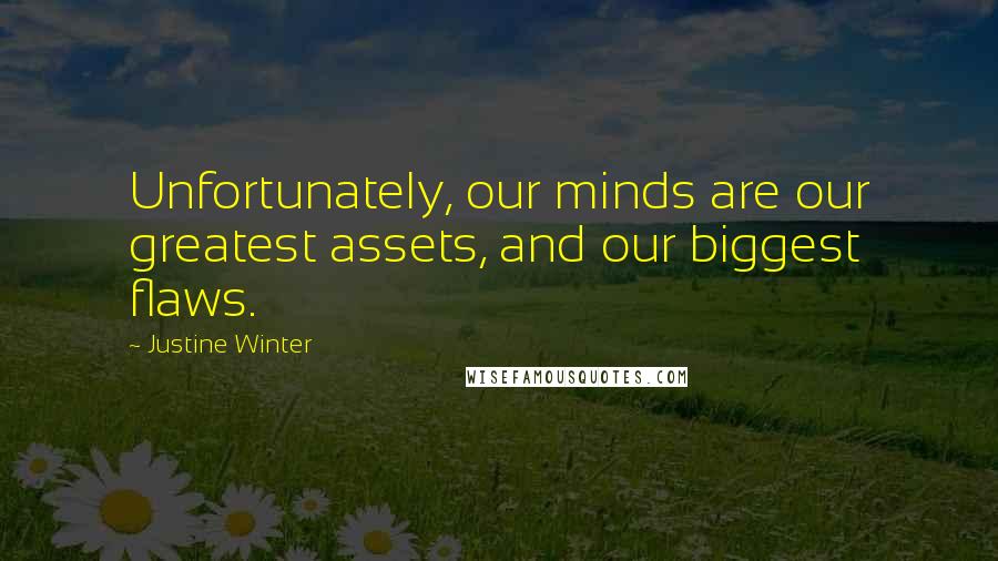 Justine Winter Quotes: Unfortunately, our minds are our greatest assets, and our biggest flaws.