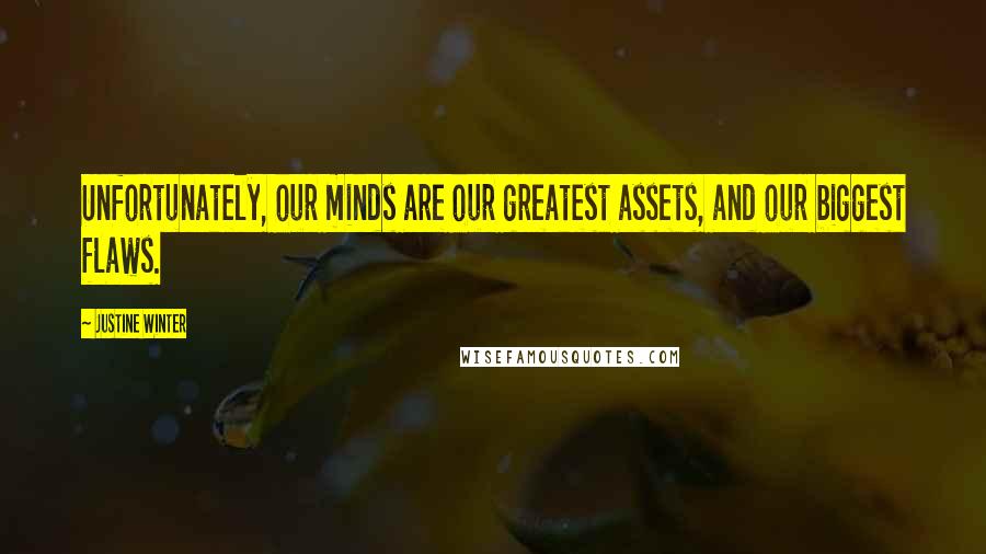 Justine Winter Quotes: Unfortunately, our minds are our greatest assets, and our biggest flaws.