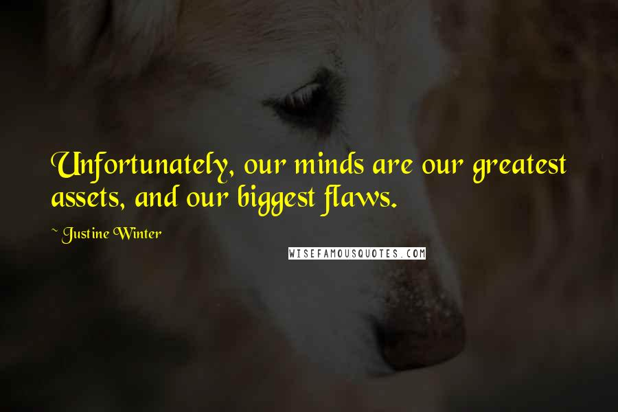 Justine Winter Quotes: Unfortunately, our minds are our greatest assets, and our biggest flaws.