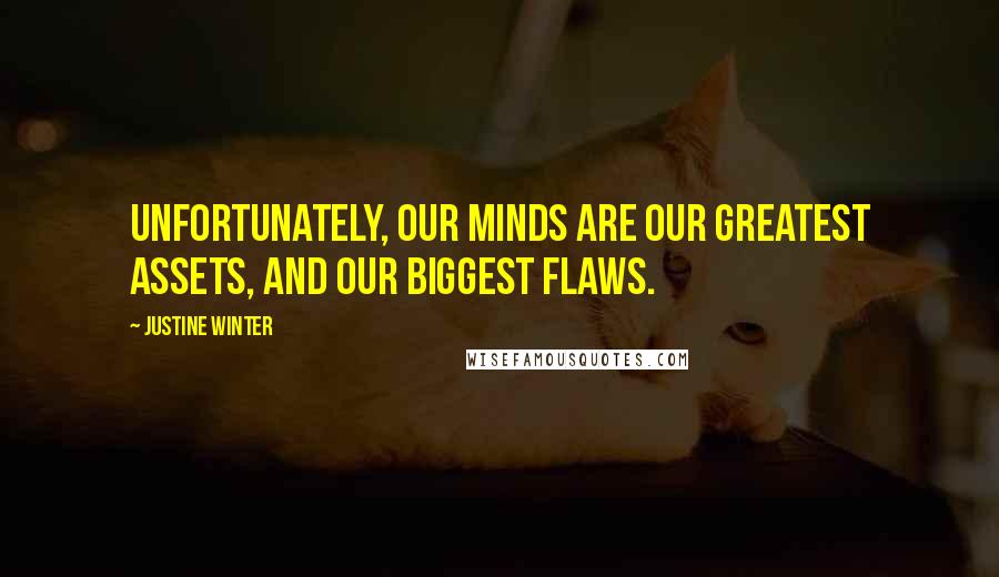 Justine Winter Quotes: Unfortunately, our minds are our greatest assets, and our biggest flaws.