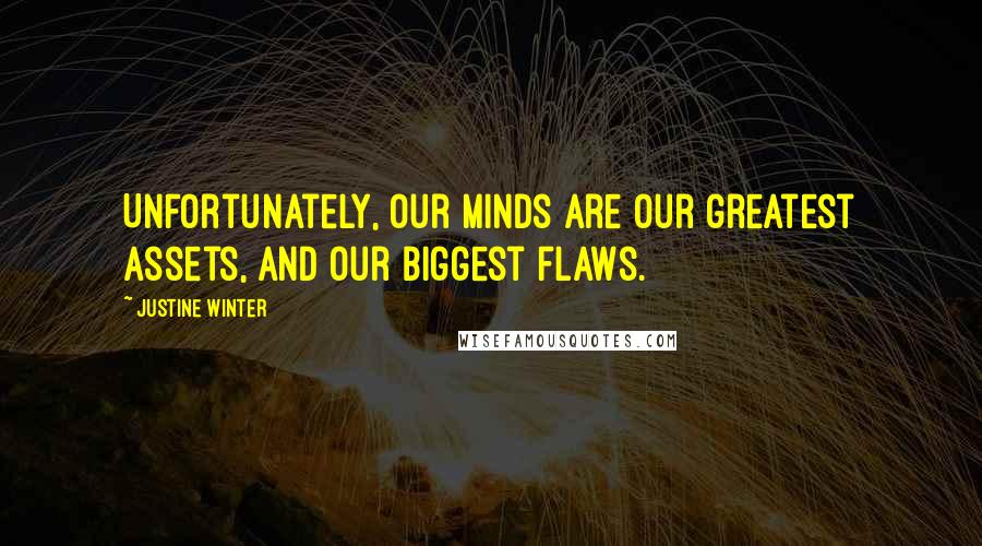 Justine Winter Quotes: Unfortunately, our minds are our greatest assets, and our biggest flaws.